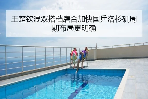 王楚钦混双搭档磨合加快国乒洛杉矶周期布局更明确