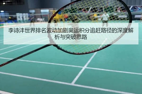 李诗沣世界排名波动加剧奥运积分追赶路径的深度解析与突破思路